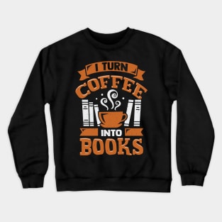 I Turn Coffee Into Books Crewneck Sweatshirt